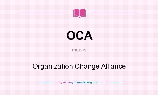 What does OCA mean? It stands for Organization Change Alliance