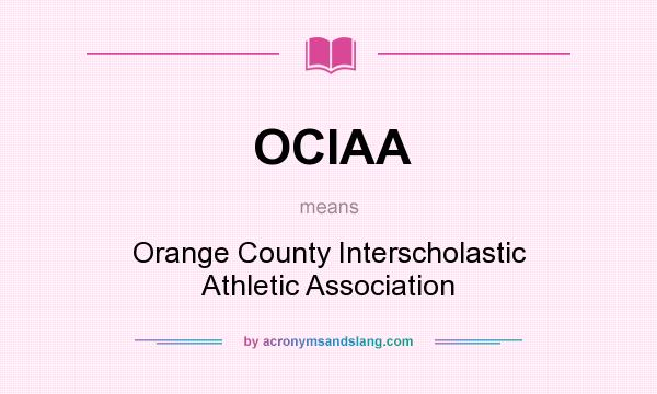 What does OCIAA mean? It stands for Orange County Interscholastic Athletic Association