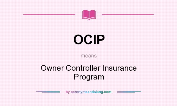 What does OCIP mean? It stands for Owner Controller Insurance Program