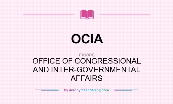 What does OCIA mean? It stands for OFFICE OF CONGRESSIONAL AND INTER-GOVERNMENTAL AFFAIRS