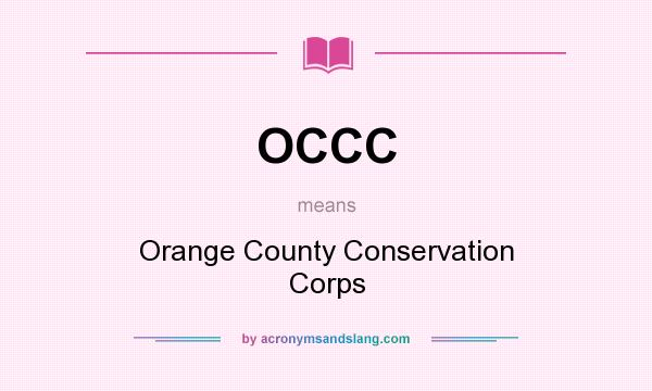 What does OCCC mean? It stands for Orange County Conservation Corps