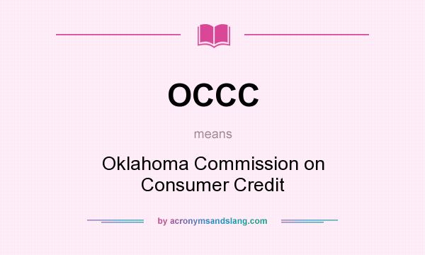 What does OCCC mean? It stands for Oklahoma Commission on Consumer Credit