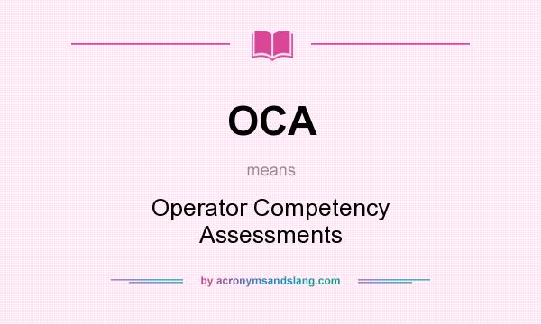 What does OCA mean? It stands for Operator Competency Assessments