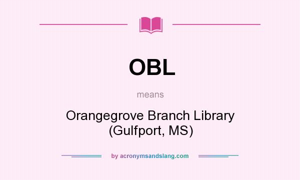 What does OBL mean? It stands for Orangegrove Branch Library (Gulfport, MS)