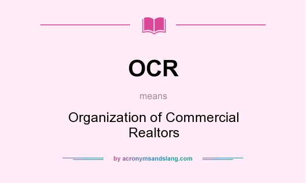 What does OCR mean? It stands for Organization of Commercial Realtors
