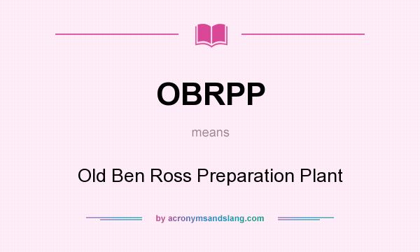 What does OBRPP mean? It stands for Old Ben Ross Preparation Plant