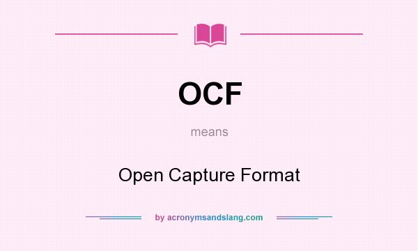 What does OCF mean? It stands for Open Capture Format