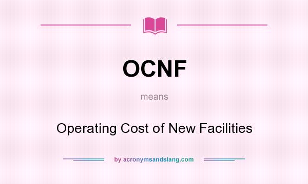 What does OCNF mean? It stands for Operating Cost of New Facilities
