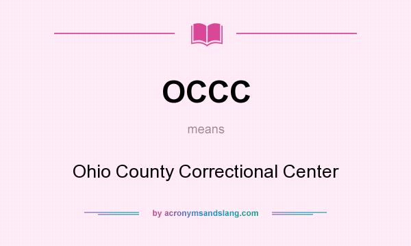 What does OCCC mean? It stands for Ohio County Correctional Center