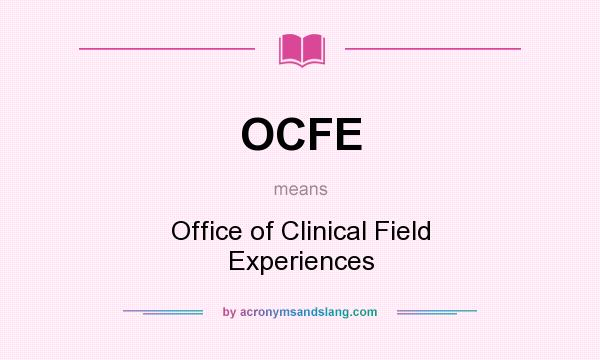 What does OCFE mean? It stands for Office of Clinical Field Experiences