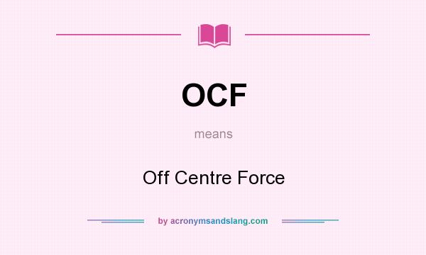 What does OCF mean? It stands for Off Centre Force