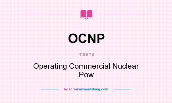 What does OCNP mean? It stands for Operating Commercial Nuclear Pow