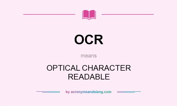 What does OCR mean? It stands for OPTICAL CHARACTER READABLE