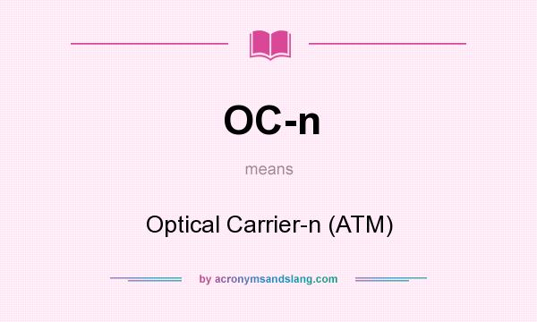 What does OC-n mean? It stands for Optical Carrier-n (ATM)