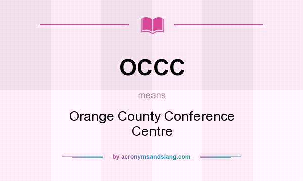 What does OCCC mean? It stands for Orange County Conference Centre