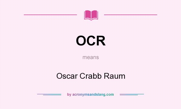 What does OCR mean? It stands for Oscar Crabb Raum