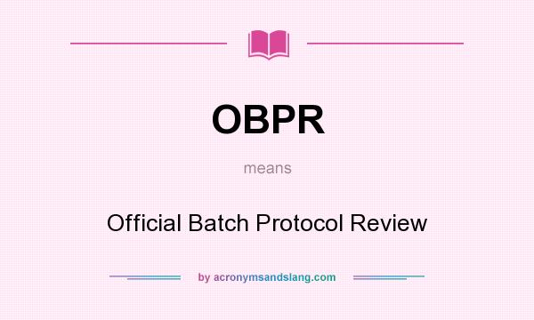 What does OBPR mean? It stands for Official Batch Protocol Review