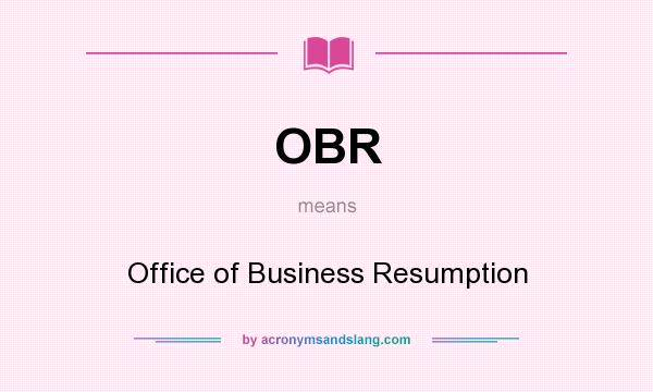 What does OBR mean? It stands for Office of Business Resumption