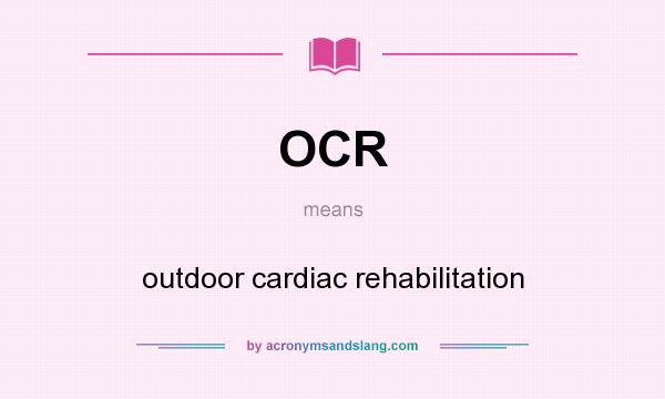 What does OCR mean? It stands for outdoor cardiac rehabilitation
