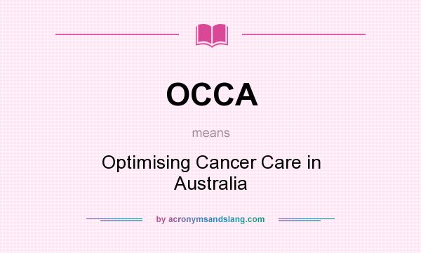 What does OCCA mean? It stands for Optimising Cancer Care in Australia
