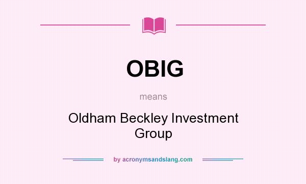 What does OBIG mean? It stands for Oldham Beckley Investment Group