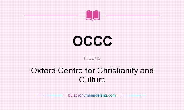 What does OCCC mean? It stands for Oxford Centre for Christianity and Culture