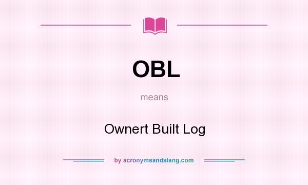 What does OBL mean? It stands for Ownert Built Log