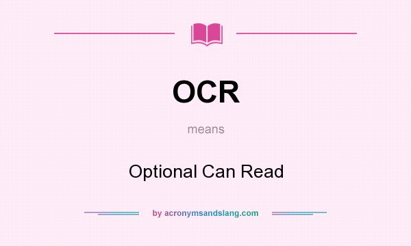 What does OCR mean? It stands for Optional Can Read