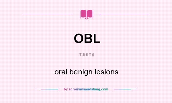 What does OBL mean? It stands for oral benign lesions