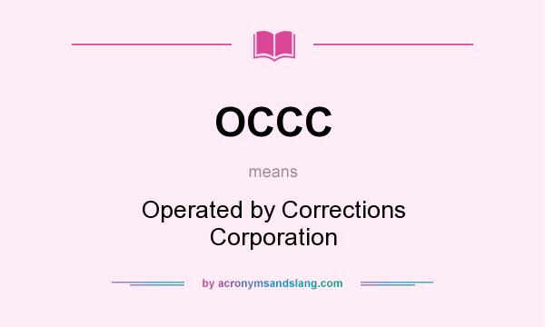 What does OCCC mean? It stands for Operated by Corrections Corporation