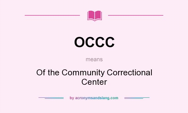 What does OCCC mean? It stands for Of the Community Correctional Center