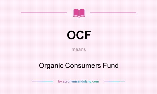 What does OCF mean? It stands for Organic Consumers Fund