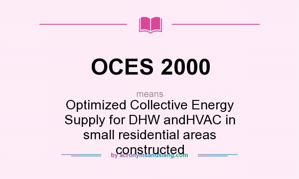What does OCES 2000 mean? It stands for Optimized Collective Energy Supply for DHW andHVAC in small residential areas constructed