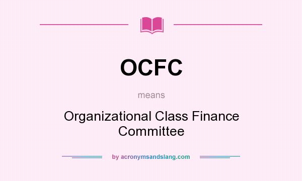 What does OCFC mean? It stands for Organizational Class Finance Committee