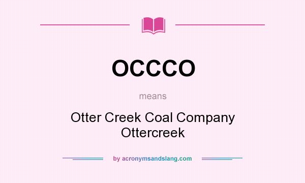 What does OCCCO mean? It stands for Otter Creek Coal Company Ottercreek