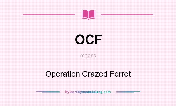 What does OCF mean? It stands for Operation Crazed Ferret