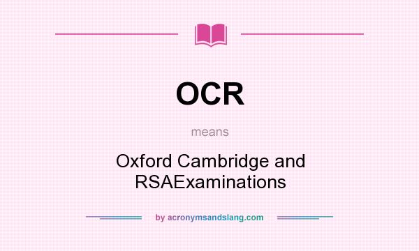 What does OCR mean? It stands for Oxford Cambridge and RSAExaminations