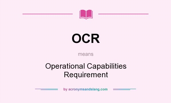 What does OCR mean? It stands for Operational Capabilities Requirement