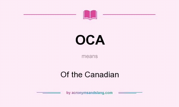 What does OCA mean? It stands for Of the Canadian