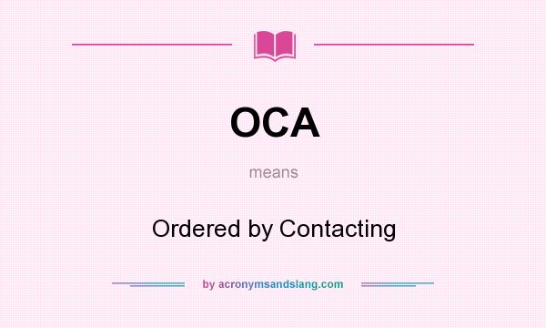What does OCA mean? It stands for Ordered by Contacting