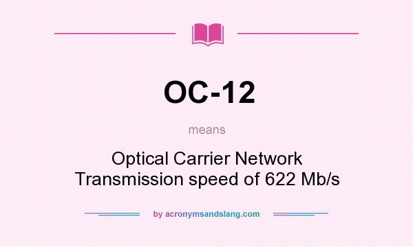 What does OC-12 mean? It stands for Optical Carrier Network Transmission speed of 622 Mb/s