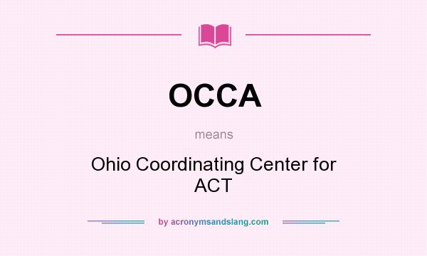 What does OCCA mean? It stands for Ohio Coordinating Center for ACT