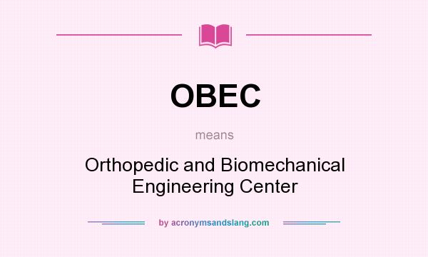What does OBEC mean? It stands for Orthopedic and Biomechanical Engineering Center