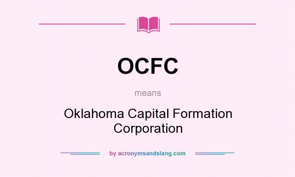 What does OCFC mean? It stands for Oklahoma Capital Formation Corporation