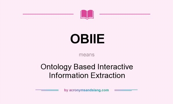 What does OBIIE mean? It stands for Ontology Based Interactive Information Extraction