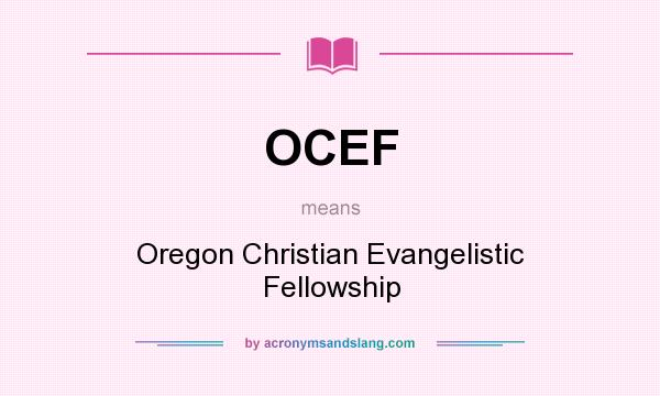 What does OCEF mean? It stands for Oregon Christian Evangelistic Fellowship