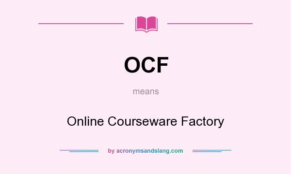 What does OCF mean? It stands for Online Courseware Factory