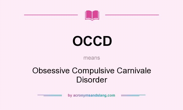 What does OCCD mean? It stands for Obsessive Compulsive Carnivale Disorder