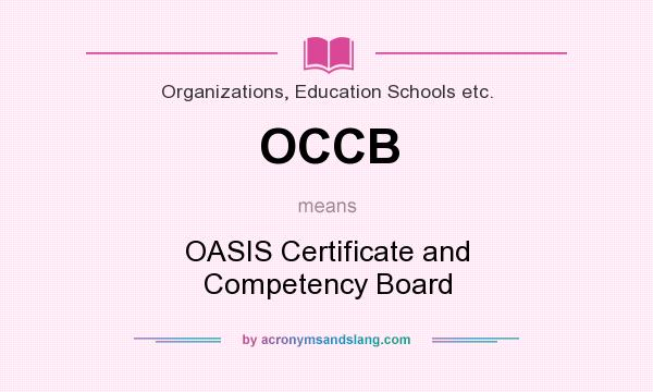 What does OCCB mean? It stands for OASIS Certificate and Competency Board