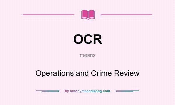What does OCR mean? It stands for Operations and Crime Review